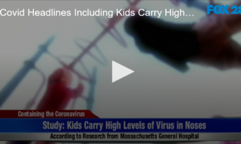 COVID Headlines. Including Kids Carry High Levels Of Coronavirus In Noses