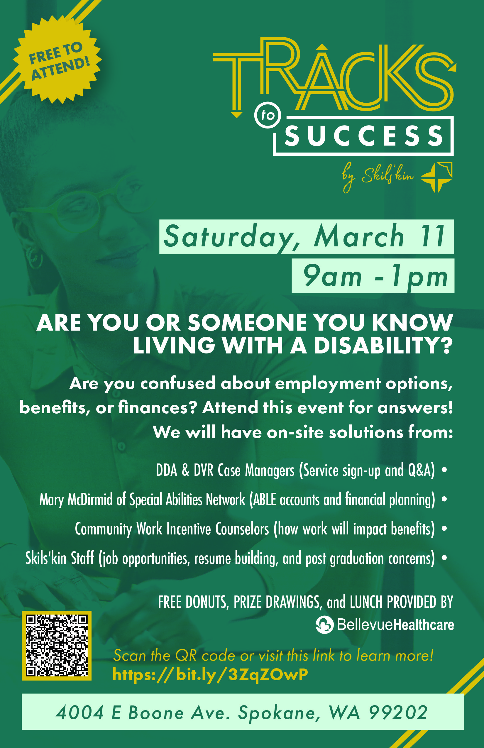 wfw-skilskin-event-promo-flyer-2 | FOX 28 Spokane Tracks to Success by Skils’kin Saturday, March 11
9am -1pm | Open House
4004 E Boone Ave. Spokane, WA 99202 Are you or someone you know living with a disability?
Are you confused about employment options, benefits, or finances? Attend this event for answers! We will have on-site solutions from: • DDA and DVR Case Managers (Service sign-up and Q&A)
• Mary McDirmid of Special Abilities Network (ABLE accounts and financial planning)
• Community Work Incentive Counselors (how work will impact benefits)
• Skils'kin Staff (job opportunities, resume building, and post-graduation concerns) visit this link to learn more and register!
https://bit.ly/3ZqZOwP